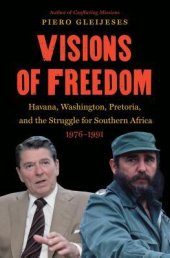 book Visions of Freedom: Havana, Washington, Pretoria and the Struggle for Southern Africa, 1976-1991 /]cpiero Gleijeses