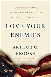 book Love Your Enemies: How Decent People Can Save America from the Culture of Contempt