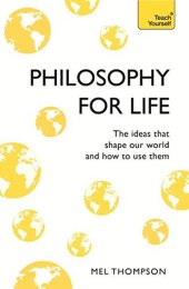 book Philosophy for Life: Teach Yourself: The Ideas That Shape Our World and How To Use Them