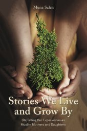 book Stories We Live and Grow By: (Re)Telling Our Experiences as Muslim Mothers and Daughters