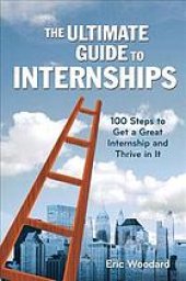 book The ultimate guide to internships : 100 steps to get a great internship and thrive in it