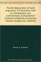 book The De Natura Boni of Saint Augustine: A Translation with an Introduction and Commentary.