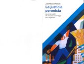 book La justicia peronista : la construcción de un nuevo orden legal en la Argentina, 1943-1955