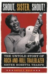 book Shout, Sister, Shout!: The Untold Story of Rock-and-Roll Trailblazer Sister Rosetta Tharpe