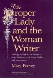 book The Proper Lady and the Woman Writer: Ideology as Style in the Works of Mary Wollstonecraft, Mary Shelley, and Jane Austen