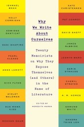 book Why We Write About Ourselves: Twenty Memoirists on Why They Expose Themselves (and Others) in the Name of Literature