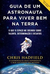 book Guia de um astronauta para viver bem na Terra: O que o espaço me ensinou sobre talento, determinação e desafios