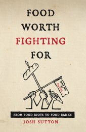 book Food Worth Fighting for: From Food Riots to Food Banks