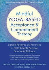 book Mindful Yoga-Based Acceptance and Commitment Therapy: Simple Postures and Practices to Help Clients Achieve Emotional Balance