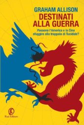 book Destinati alla guerra. Possono l’America e la Cina sfuggire alla trappola di tucidide?