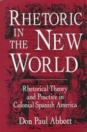 book Rhetoric in the New World: Rhetorical Theory and Practice in Colonial Spanish America