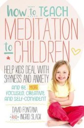 book How to Teach Meditation to Children: Help Kids Deal with Shyness and Anxiety and Be More Focused, Creative and Self-confident