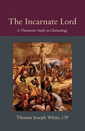 book The Incarnate Lord: A Thomistic Study in Christology