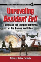 book Unraveling Resident Evil: Essays on the Complex Universe of the Games and Films