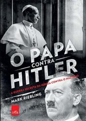 book O papa contra Hitler: A guerra secreta da Igreja contra o nazismo