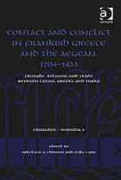 book Contact and conflict in Frankish Greece and the Aegean, 1204-1453: crusade, religion and trade between Latins, Greeks and Turks