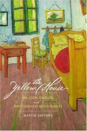 book The Yellow House: Van Gogh, Gauguin, and Nine Turbulent Weeks in Arles