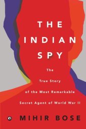 book The Indian Spy: The True Story of the Most Remarkable Secret Agent of World War II