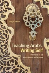 book Teaching Arabs, Writing Self: Memoirs of an Arab-American Woman