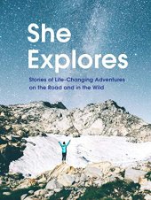 book She Explores: Stories of Life-Changing Adventures on the Road and in the Wild