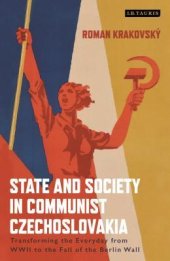 book State and Society in Communist Czechoslovakia: Transforming the Everyday from WWII to the Fall of the Berlin Wall