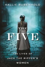 book The Five: The Untold Lives of the Women Killed by Jack the Ripper