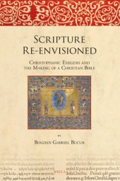 book Scripture Re-envisioned: Christophanic Exegesis and the Making of a Christian Bible