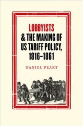 book Lobbyists and the Making of Us Tariff Policy, 1816-1861