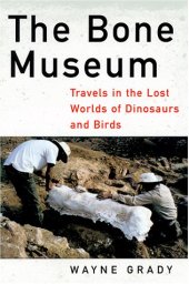 book The Bone Museum-- Travels in the Lost Worlds of Dinosaurs and Birds