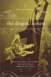 book The Dragon Seekers: How An Extraordinary Circle Of Fossilists Discovered The Dinosaurs And Paved The Way For Darwin