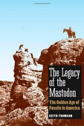 book The legacy of the Mastodon: the golden age of fossils in America