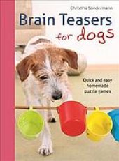 book Brain teasers for dogs: quick and easy homemade puzzle games