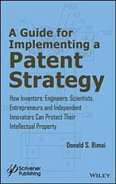 book Guide for implementing a patent strategy: how inventors, engineers, scientists, entrepreneurs, and independent innovators can protect their intellectual property