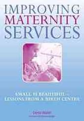 book Improving maternity services: small is beautiful - lessons from a birth centre