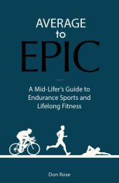 book Average to Epic A Mid-Lifer's Guide to Endurance Sports and Lifelong Fitness