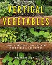 book Vertical vegetables: simple projects that deliver more yield in less space