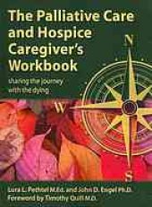 book The palliative care and hospice caregiver's workbook: sharing the journey with the dying