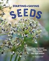 book Starting and Saving Seeds: Grow the Perfect Vegetables, Fruits, Herbs, and Flowers for Your Garden