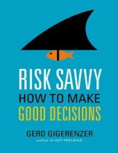 book Risk Savvy: How to Make Good Decisions