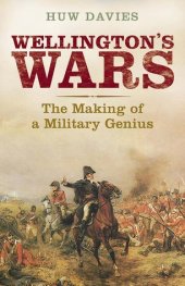 book Wellington’s Wars: The Making of a Military Genius