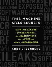 book This machine kills secrets: how WikiLeakers, cypherpunks, and hacktivists aim to free the world’s information