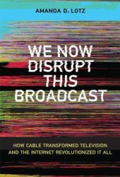 book We Now Disrupt This Broadcast: How Cable Transformed Television and the Internet Revolutionized It All