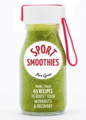 book Sport Smoothies: More Than 65 Recipes to Boost Your Workouts & Recovery