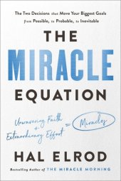 book The Miracle Equation: The Two Decisions That Move Your Biggest Goals from Possible, to Probable, to Inevitable