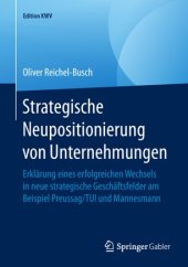 book Strategische Neupositionierung von Unternehmungen: Erklärung eines erfolgreichen Wechsels in neue strategische Geschäftsfelder am Beispiel Preussag/TUI und Mannesmann