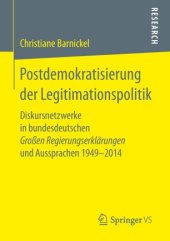 book Postdemokratisierung der Legitimationspolitik: Diskursnetzwerke in bundesdeutschen Großen Regierungserklärungen und Aussprachen 1949–2014