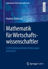 book Mathematik für Wirtschaftswissenschaftler: In 60 fachübergreifenden Vorlesungen präsentiert