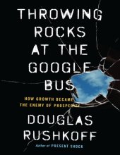 book Douglas Rushkoff Throwing Rocks at the Google Bus How Growth Became the Enemy of Prosperity Penguin Publishing Group (2016)