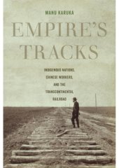 book Empire’s Tracks: Indigenous Nations, Chinese Workers, and the Transcontinental Railroad