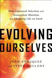 book Evolving Ourselves: How Unnatural Selection and Nonrandom Mutation are Changing Life on Earth